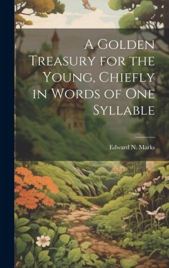 A Golden Treasury for the Young, Chiefly in Words of One Syllable - Marks, Edward N.