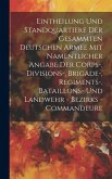 Eintheilung Und Standquartiere Der Gesammten Deutschen Armee Mit Namentlicher Angabe Der Corps-, Divisions-, Brigade-, Regiments-, Bataillons- Und Lan