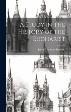 A Study in the History of the Eucharist - Shotwell, James Thomson