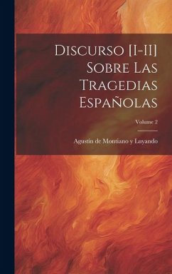 Discurso [I-II] sobre las tragedias españolas; Volume 2 - Montiano Y. Luyando, Agustín de