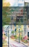 The History of Trade Unionism Among Women in Boston