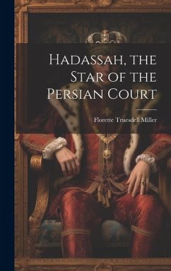 Hadassah, the Star of the Persian Court - Truesdell, Miller Florette