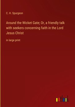 Around the Wicket Gate; Or, a friendly talk with seekers concerning faith in the Lord Jesus Christ