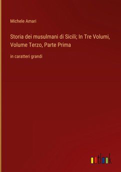 Storia dei musulmani di Sicili; In Tre Volumi, Volume Terzo, Parte Prima - Amari, Michele