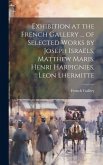 Exhibition at the French Gallery ... of Selected Works by Joseph Israëls, Matthew Maris, Henri Harpignies, Leon Lhermitte