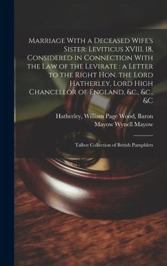 Marriage With a Deceased Wife's Sister: Leviticus XVIII. 18, Considered in Connection With the law of the Levirate: a Letter to the Right Hon. the Lor - Mayow, Mayow Wynell; Hatherley, William Page Wood