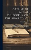A System of Moral Philosophy, or, Christian Ethics: Designed for the use of Parents in Their Domestic Instruction, Advanced Classes in Sunday Schools,