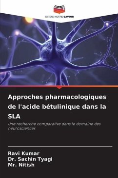 Approches pharmacologiques de l'acide bétulinique dans la SLA - Kumar, Ravi;Tyagi, Dr. Sachin;Nitish, Mr.