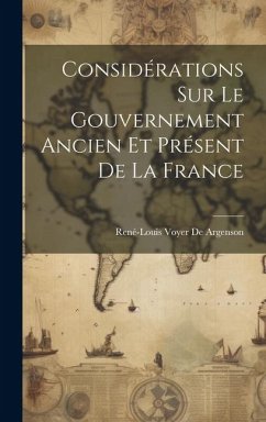 Considérations Sur Le Gouvernement Ancien Et Présent De La France - De Argenson, René-Louis Voyer