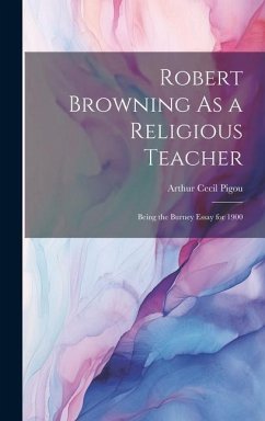 Robert Browning As a Religious Teacher: Being the Burney Essay for 1900 - Pigou, Arthur Cecil