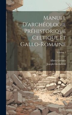 Manuel D'archéologie Préhistorique Celtique Et Gallo-Romaine; Volume 1 - Déchelette, Joseph; Grenier, Albert