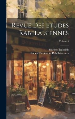 Revue Des Études Rabelaisiennes; Volume 4 - Rabelais, François