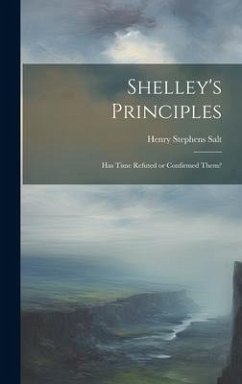 Shelley's Principles; has Time Refuted or Confirmed Them? - Salt, Henry Stephens