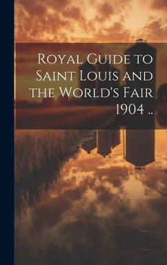 Royal Guide to Saint Louis and the World's Fair 1904 .. - Anonymous