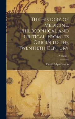 The History of Medicine, Philosophical and Critical, From its Origin to the Twentieth Century; Volume 1 - Gorton, David Allyn