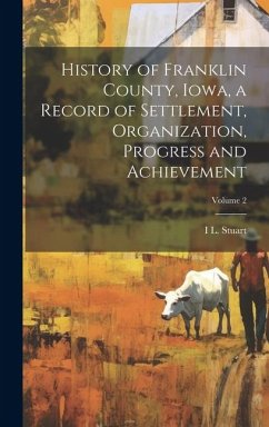 History of Franklin County, Iowa, a Record of Settlement, Organization, Progress and Achievement; Volume 2 - Stuart, I. L.