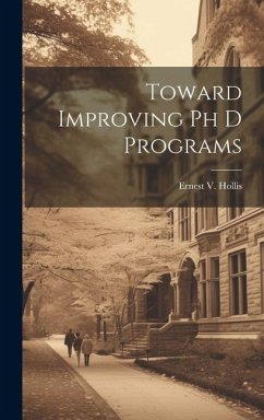 Toward Improving Ph D Programs - Hollis, Ernest V.