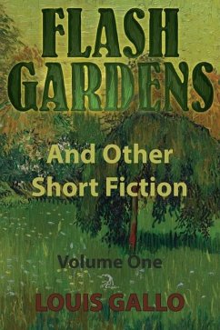 Flash Gardens, and Other Short Fiction: Volume One - Gallo, Louis