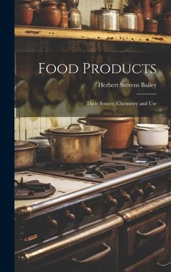 Food Products: Their Source, Chemistry and Use - Bailey, Herbert Stevens