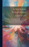 A Natural Philosophy: Embracing the Most Recent Discoveries in the Various Branches Of Physics, and Exhibiting the Application Of Scientific