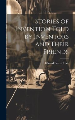 Stories of Invention Told by Inventors and Their Friends - Hale, Edward Everett