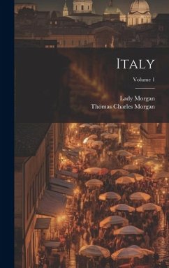 Italy; Volume 1 - Morgan, Thomas Charles; Morgan, Lady Sydney