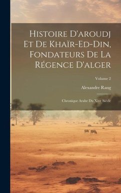 Histoire D'aroudj Et De Khaïr-Ed-Din, Fondateurs De La Régence D'alger: Chronique Arabe Du Xive Siècle; Volume 2 - Rang, Alexandre