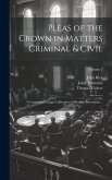 Pleas of the Crown in Matters Criminal & Civil: Containing a Large Collection of Modern Precedents ..; Volume 2