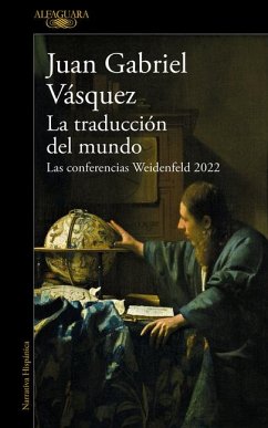 La Traducción del Mundo: Las Conferencias Weidenfeld 2022 / Interpreting the WOR LD: The Weidenfeld Lectures 2022 - Vásquez, Juan Gabriel