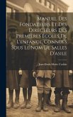 Manuel Des Fondateurs Et Des Directeurs Des Premières Écoles De L'enfance, Connues Sous Le Nom De Salles D'asile