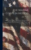 The Marine Corps in Mexico; Setting Forth its Conduct as Established by Testimony Before a General Court Martial, Convened at Brooklyn, N. Y., Septemb