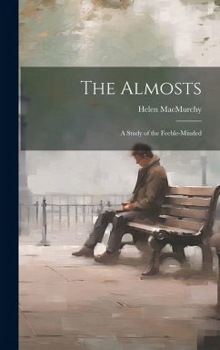 The Almosts; a Study of the Feeble-minded - Macmurchy, Helen