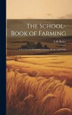 The School-book of Farming; a Text for the Elementary Schools, Homes and Clubs