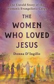 The Women Who Loved Jesus: The Untold Story of the Women's Evangelistic Corps