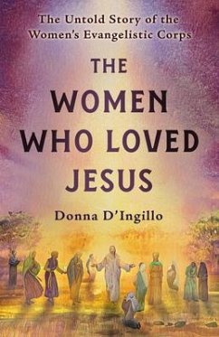 The Women Who Loved Jesus: The Untold Story of the Women's Evangelistic Corps - D'Ingillo, Donna (Donna D'Ingillo)