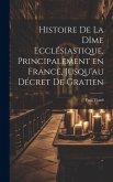 Histoire de la dîme ecclésiastique, principalement en France, jusqu'au décret de Gratien