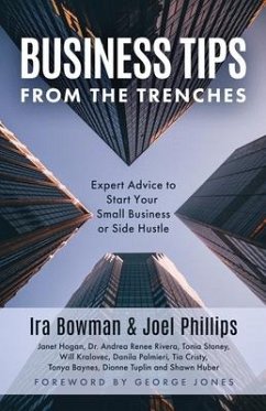 Business Tips From the Trenches: Expert Advice to Start Your Small Business or Side Hustle - Phillips, Joel; Hogan, Janet; Rivera, Andrea Renee