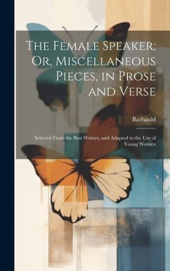 The Female Speaker; Or, Miscellaneous Pieces, in Prose and Verse: Selected From the Best Writers, and Adapted to the Use of Young Women - Barbauld