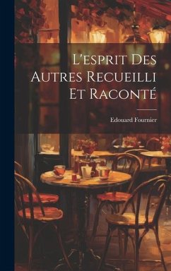 L'esprit Des Autres Recueilli Et Raconté - Fournier, Edouard