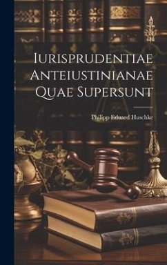 Iurisprudentiae Anteiustinianae Quae Supersunt - Huschke, Philipp Eduard
