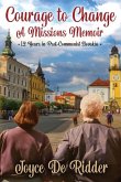 Courage to Change, a Missions Memoir 12 Years in Post-Communist Slovakia
