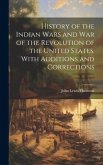 History of the Indian Wars and War of the Revolution of the United States. With Additions and Corrections