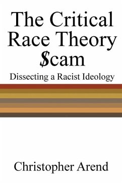 The Critical Race Theory Scam: Dissecting a Racist Ideology - Arend, Christopher