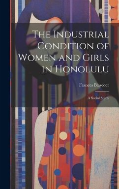 The Industrial Condition of Women and Girls in Honolulu; a Social Study - Blascoer, Frances
