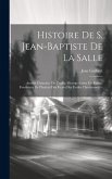 Histoire de S. Jean-Baptiste de la Salle: Ancien chanoine de l'eglise metropolitaine de Reims, fondateur de l'Institut des freres des ecoles Chretienn
