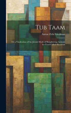 Tub Taam: Or a Vindication of the Jewish Mode of Slaughtering Animals for Food Called Shechitah - Friedman, Aaron Zebi