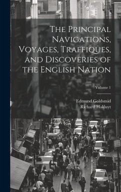 The Principal Navigations, Voyages, Traffiques, and Discoveries of the English Nation; Volume 1 - Goldsmid, Edmund; Hakluyt, Richard