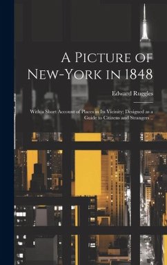 A Picture of New-York in 1848; With a Short Account of Places in its Vicinity; Designed as a Guide to Citizens and Strangers .. - Ruggles, Edward