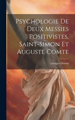 Psychologie de deux messies positivistes, Saint-Simon et Auguste Comte - Dumas, Georges