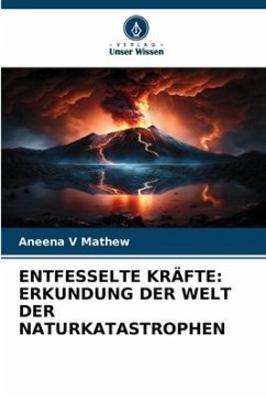ENTFESSELTE KRÄFTE: ERKUNDUNG DER WELT DER NATURKATASTROPHEN - Mathew, Aneena V